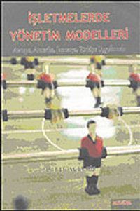 İşletmelerde Yönetim Modelleri: Avrupa, Amerika, Japonya, Türkiye Uygulamalı