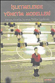 İşletmelerde Yönetim Modelleri: Avrupa, Amerika, Japonya, Türkiye Uygulamalı