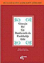 Güneşin Bir Çiy Damlasında da Parıldadığı Gibi & Bulgar Kadın Şairlerlerin Şiirleri