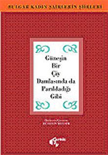 Güneşin Bir Çiy Damlasında da Parıldadığı Gibi & Bulgar Kadın Şairlerlerin Şiirleri
