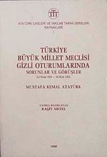 Türkiye Büyük Millet Meclisi Gizli Oturumlarında Sorunlar ve Görşler (23 Nisan 1920-29 Ekim 1923) Mustafa Kemal Atatürk