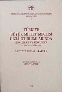 Türkiye Büyük Millet Meclisi Gizli Oturumlarında Sorunlar ve Görşler (23 Nisan 1920-29 Ekim 1923) Mustafa Kemal Atatürk