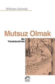 Mutsuz Olmak & Bir Yüreklendirme - Wilhelm Schmid
