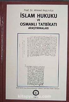 İslam Hukuku ve Osmanlı Tatbikatı Araştırmaları - Prof. Dr. Ahmed Akgündüz