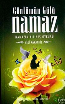 Gönlümün Gülü Namaz & Namazın Kılınış Öyküsü - Veli Karanfil