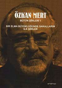 Özkan Mert Bütün Şiirleri-1 & Bir Elma Büyüklüğünde Sakallarım-İlk Şiirler