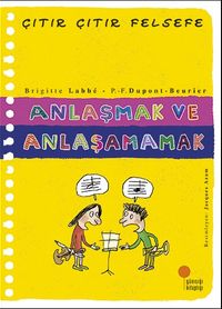 Anlaşmak ve Anlaşamamak / Çıtır Çıtır Felsefe (30. Kitap)