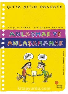 Anlaşmak ve Anlaşamamak / Çıtır Çıtır Felsefe (30. Kitap) - Brigitte Labbe