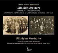 Dildilian Brothers: Memories of a Lost Armenian Home Photography and the Story of an Armenian Family in Anatolia 1888 - 1923 & Dildilyan Kardeşler: Kayıp Bir Ermeni Evinin Hatıraları: Anadolu'da Bir Ermeni Ailenin Fotoğrafları ve Öyküsü 1888 - 1923