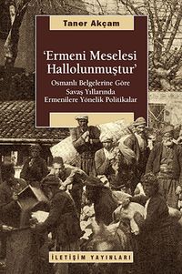 Ermeni Meselesi Hallolunmuştur & Osmanlı Belgelerine Göre Savaş Yıllarında Ermenilere Yönelik Politikalar