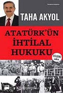 Atatürk'ün İhtilal Hukuku - Taha Akyol