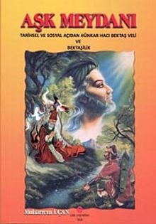 Aşk Meydanı & Tarihsel ve Sosyal Açıdan Hünkar Hacı Bektaş Veli ve Bektaşilik