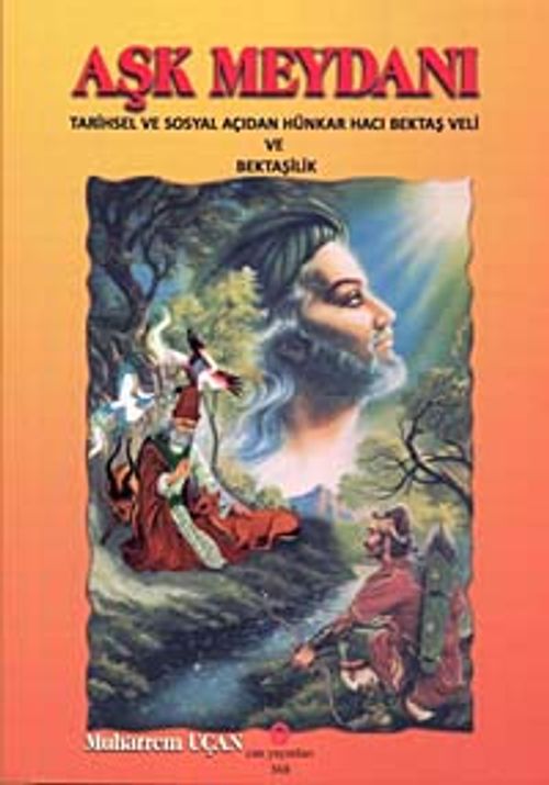 Aşk Meydanı & Tarihsel ve Sosyal Açıdan Hünkar Hacı Bektaş Veli ve Bektaşilik