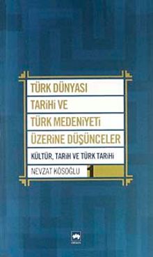 Türk Dünyası Tarihi ve Türk Medeniyeti Üzerine Düşünceler 1 & Kültür, Tarih ve Türk Tarihi