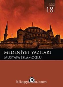 Medeniyet Yazıları - Mustafa İslamoğlu