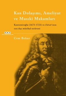 Kan Dolaşımı, Ameliyat ve Musiki Makamlar  Kantemiroğlu (1673-1723) ve Edvar'ının Sıradışı Müzikal Serüveni