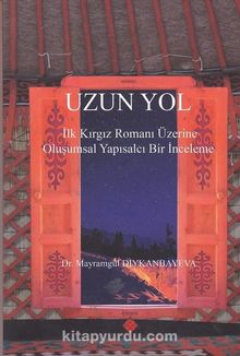 Uzun Yol & İlk Kırgız Romanı Üzerine Oluşumsal Yapısalcı Bir İnceleme - Mayramgül Dıykanbayeva