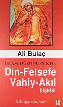 İslam Düşüncesinde Din-Felsefe Vahiy-Akıl İlişkisi - Ali Bulaç