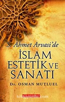 S. Ahmet Arvasi'de İslam Estetik ve Sanatı