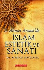 S. Ahmet Arvasi'de İslam Estetik ve Sanatı