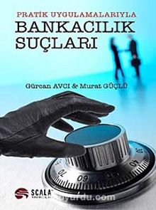 Pratik Uygulamalarıyla Bankacılık Suçları - Gürcan Avcı