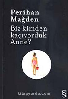 Biz Kimden Kaçıyorduk Anne? - Perihan Mağden