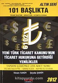 101 Başlıkta Ticari İşletme-Şirketler-Kıymetli Evrak & Yeni Türk Ticaret Kanunu'nun Ticaret Hukukuna Getirdiği Yenilikler