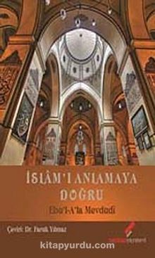 İslam'ı Anlamaya Doğru - Ebu'l Ala Mevdudi