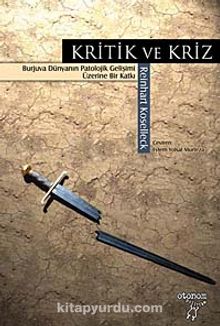 Kritik ve Kriz & Burjuva Dünyanın Patolojik Gelişimi Üzerine Bir Katkı - Reinhart Koselleck