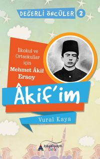 Akif’im (İlkokul ve Ortaokullar İçin Mehmet Akif Ersoy) Değerli Öncüler serisi 2. Kitap