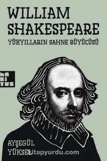 William Shakespeare Yüzyılların Sahne Büyücüsü - Ayşegül Yüksel