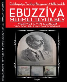 Edebiyatçı, Tarihçi, Başyazar, Milletvekili Ebüzziya Mehmed Tevfik Bey