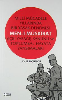 Milli Mücadele Yıllarında Bir Yasak Denemesi Men-i Müskirat & İçki Yasağı Kanunu ve Toplumsal Hayata Yansımaları