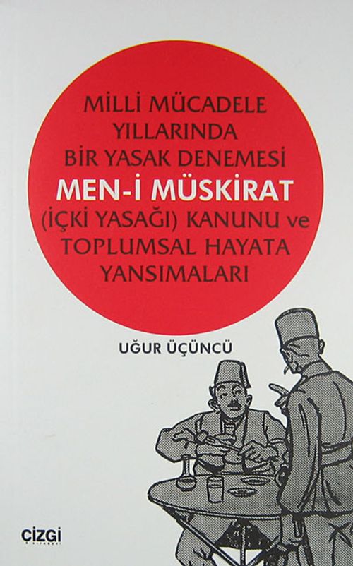 Milli Mücadele Yıllarında Bir Yasak Denemesi Men-i Müskirat & İçki Yasağı Kanunu ve Toplumsal Hayata Yansımaları