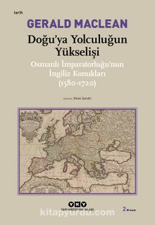 Doğu'ya Yolculuğun Yükselişi / Osmanlı İmparatorluğu'nun İngiliz Konukları - Gerald MacLean