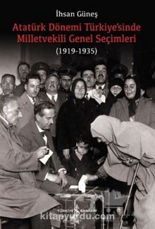 Atatürk Dönemi Türkiye’sinde Milletvekili Genel Seçimleri (1919-1935) - İhsan Güneş