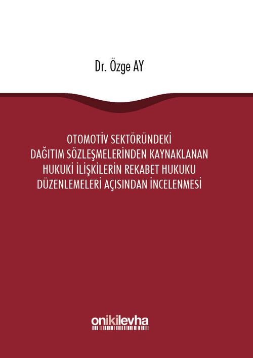 Otomotiv Sektöründeki Dağıtım Sözleşmelerinden Kaynaklanan Hukuki İlişkilerin Rekabet Hukuku Düzenlemeleri Açısından İncelenmesi