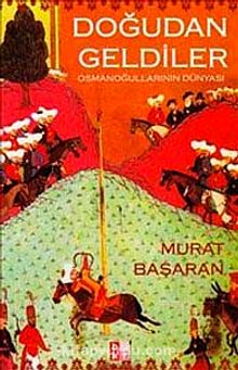 Doğudan Geldiler: Osmanoğullarının Dünyası - Murat Başaran