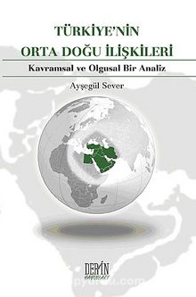 Türkiye'nin Orta Doğu İlişkileri & Kavramsal ve Olgusal Bir Analiz