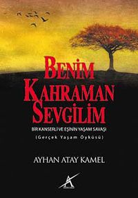 Benim Kahraman Sevgilim & Bir Kanserli ve Eşinin Yaşam Savaşı