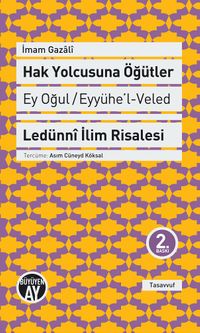 Hak Yolcusuna Öğütler (Ey Oğul Eyyühe'l-Veled & Ledünni İlim Risalesi
