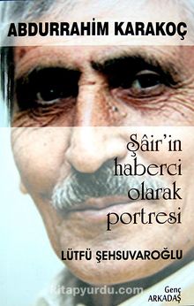 Abdurrahim Karakoç & Şair'in Haberci Olarak Portresi