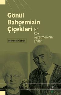 Gönül Bahçemizin Çiçekleri & Bir Köy Öğretmeninin Anıları