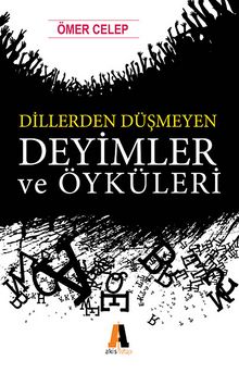 Dillerden Düşmeyen Deyimler ve Öyküleri - Ömer Celep