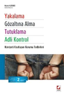 Yakalama, Gözaltına Alma,Tutuklama ve Adli Kontrol / Hürriyeti Kısıtlayan Koruma Tedbirleri