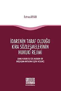 İdarenin Taraf Olduğu Kira Sözleşmelerinin Hukuki Rejimi & Kamu Hukuku ile Özel Hukukun Bir Karşılaşma Noktasına İlişkin İnceleme