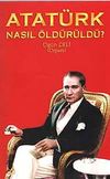Atat&uuml;rk Nasıl &Ouml;ld&uuml;r&uuml;ld&uuml;?