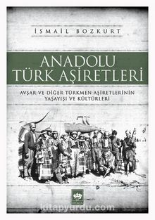 Anadolu Türk Aşiretleri & Avşar ve Diğer Türkmen Aşiretlerinin Yaşayışı ve Kültürleri