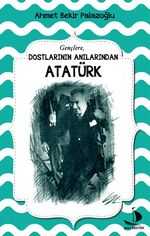 Dostlarının Anılarından Atatürk
