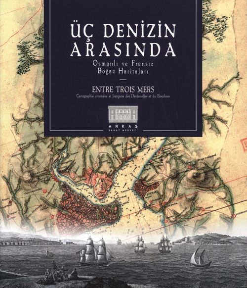 Üç Denizin Arasında & Osmanlı ve Fransız Boğaz Haritaları 